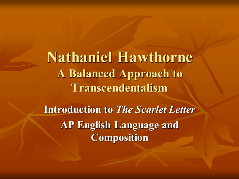 Nathaniel Hawthorne A Balanced Approach to Transcendentalism Introduction to The Scarlet Letter AP English